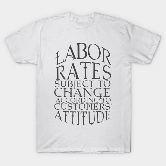 Labor Rates Subject To Change T-Shirt by HappyInk